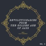 Revolutionaries From The Golden Age Of Jazz with Ella Fitzgerald (Vol. 3)