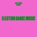 Use Your Voice: Election Dance Music