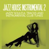 Jazz House Instrumentals 2 (Jazzy Soulful Tracks and Instrumental Club Tunes)