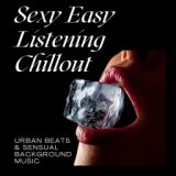 Sexy Easy Listening Chillout: Urban Beats & Sensual Background Music