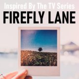 Inspired By The TV Series "Firefly Lane"