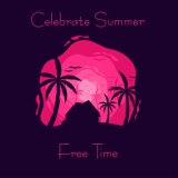 Celebrate Summer Free Time – Total Chill Sessions, Energetic Relaxation, Chilled Atmosphere, Relaxing Obsession