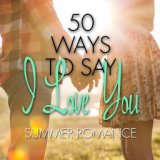 50 Ways to Say I Love You - Summer Romance