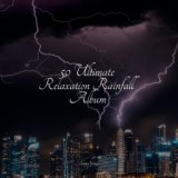 50 Ultimate Relaxation Rainfall Album