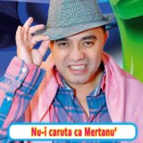 Nu-i caruta ca Mertanu'