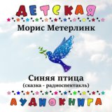 Морис Метерлинк - Синяя птица (сказка - радиоспектакль)