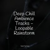 Deep Chill Ambience Tracks - Loopable Rainstorm