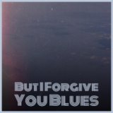 But I Forgive You Blues