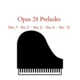 Opus 28 Preludes (Nos. 1, 2, 3, 4 & 5)