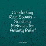 Comforting Rain Sounds - Soothing Melodies for Anxiety Relief