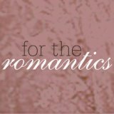 For The Romantics