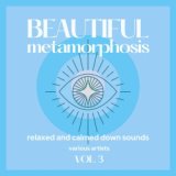 Beautiful Metamorphosis (Relaxed and Calmed Down Sounds), Vol. 3