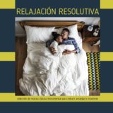 Relajación Resolutiva: Colección de Música Clásica Instrumental para Reducir Ansiedad e Insomnio