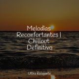 Melodías Reconfortantes | Chillout Definitivo
