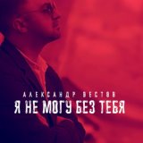 Я не могу без тебя