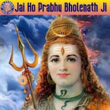 Jai Ho Prabhu Bholenath Ji