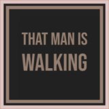That Man Is Walking