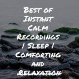 Best of Instant Calm Recordings | Sleep | Comforting and Relaxation