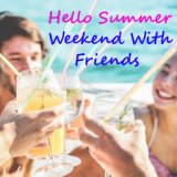 Hello Summer Weekend With Friends