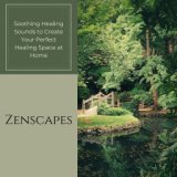 Zenscapes: Soothing Healing Sounds to Create Your Perfect Healing Space at Home