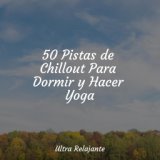 50 Pistas de Chillout Para Dormir y Hacer Yoga