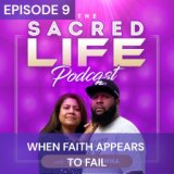 The Sacred Life Podcast Episode 9: When Faith Appears to Fail