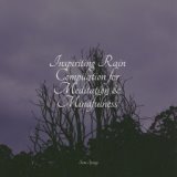 Inspiriting Rain Compilation for Meditation & Mindfulness