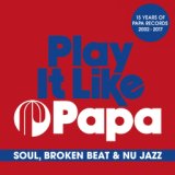 Play It Like Papa (15 Years Of Papa Records 2002 - 2017) (Soul, Broken Beat & Nu Jazz)