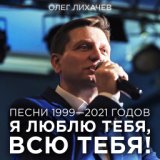 Я люблю тебя, всю тебя! (Песни 1999—2021 годов)