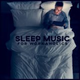 Sleep Music for Workaholics: Calming Sound Therapy, Beat Insomnia, Tranquil Your Nerves