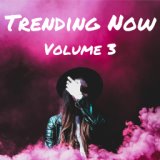 Trending Now Volume 3