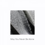 May You Never Be Alone