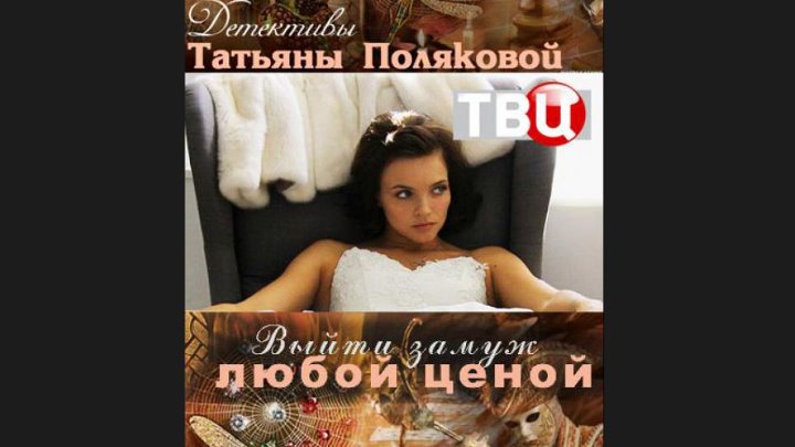 Выйти замуж любой ценой сериал отзывы Выйти замуж любой ценой сериал отзывы