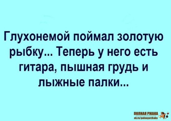 Анекдоты глухонемой. Глухонемой поймал золотую рыбку. Глухонемой поймал золотую рыбку теперь у него. Глухонемой поймал золотую рыбку анекдот. Глухонемой поймал золотую рыбку теперь у него есть гитара и лыжные.