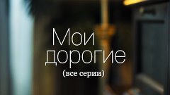 Русская мелодрама «Мои дорогие»(все серии)