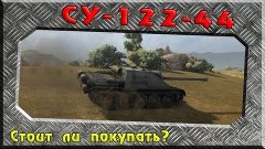 СУ-122-44 - Стоит ли покупать? ~World of Tanks~