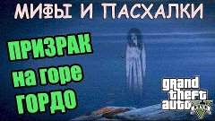 GTA V [ Мифы и Пасхалки ] | ПРИЗРАК на горе ГОРДО ( Правда и...