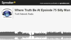 Where Truth Be At Epsiode 75 Silly Man (part 6 of 12, made w...