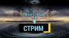 Dead Core - Стрим (Древаль Максим, Дмитрий Кубанец)