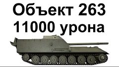 Объект 263. 11000 урона. Вся суть танка в одном бою.