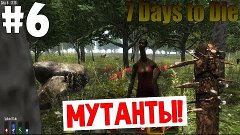 7 DaysTo Die(2 СЕЗОН) - #6 - Мутанты!