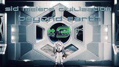 Sid Meiers Civilization: Beyond Earth - Прохождение #3 - Бое...