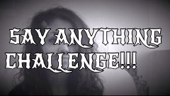 SAY ANYTHING CHALLENGE!!!