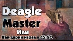 Как дарки играл в CS:GO [Deagle Master or noob?] +Bonus Fail...