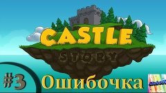 Castle Story. #3. Ошибочка.