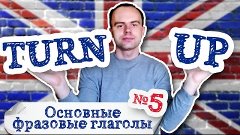 Основные фразовые глаголы Часть 5. Фразовый глагол turn up п...