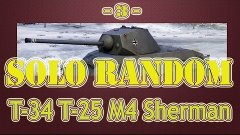 World of tanks Semuel Solo Random T 34 T 25 M4 Sherman