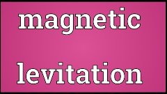 Magnetic levitation Meaning