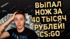 Выпал нож за 40 000 рублей в CS:GO!