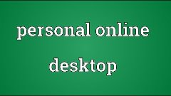 Personal online desktop Meaning